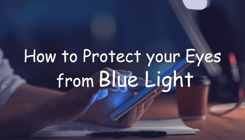 How to Protect your Eyes from Blue Light